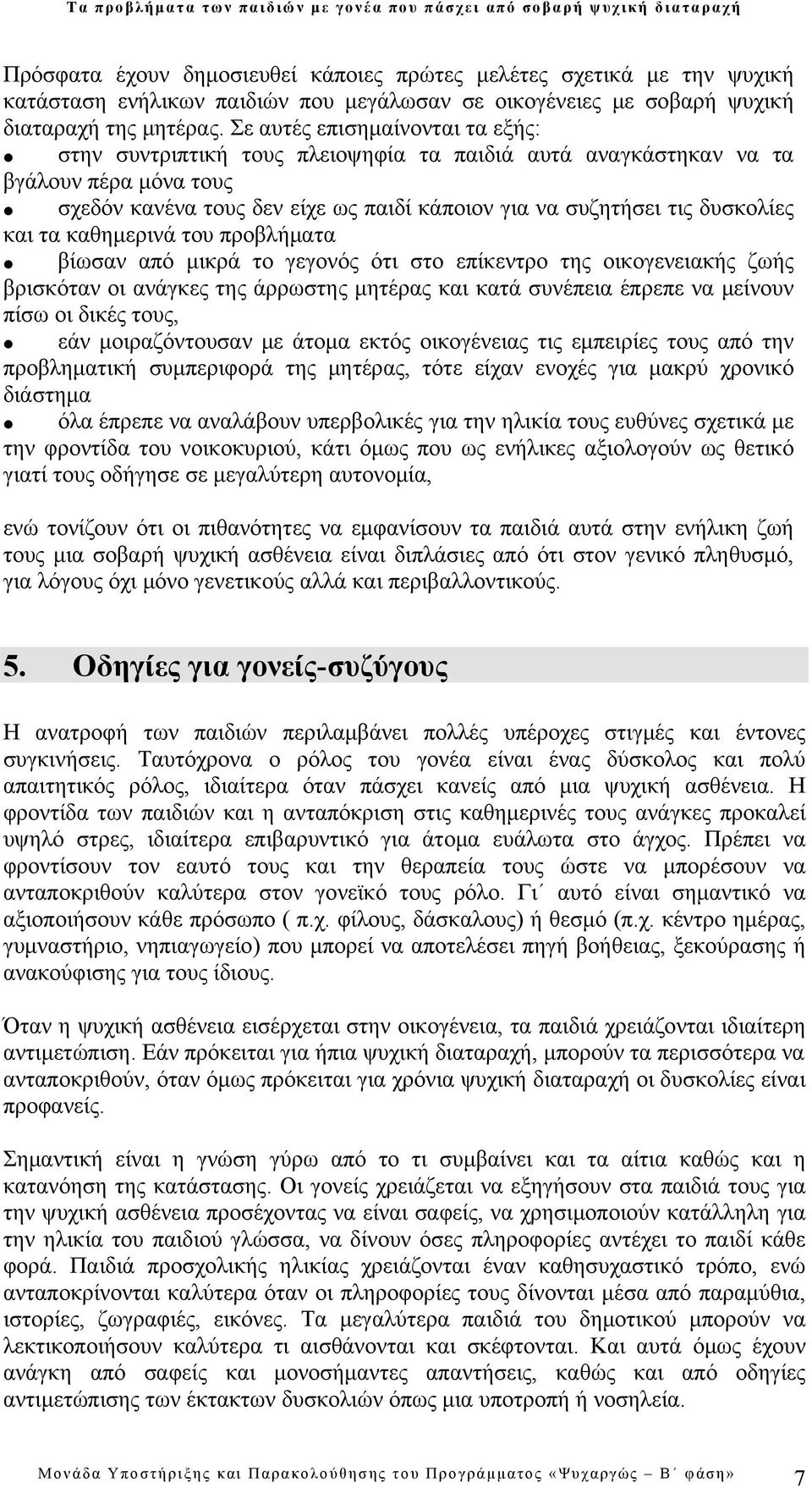 και τα καθημερινά του προβλήματα βίωσαν από μικρά το γεγονός ότι στο επίκεντρο της οικογενειακής ζωής βρισκόταν οι ανάγκες της άρρωστης μητέρας και κατά συνέπεια έπρεπε να μείνουν πίσω οι δικές τους,