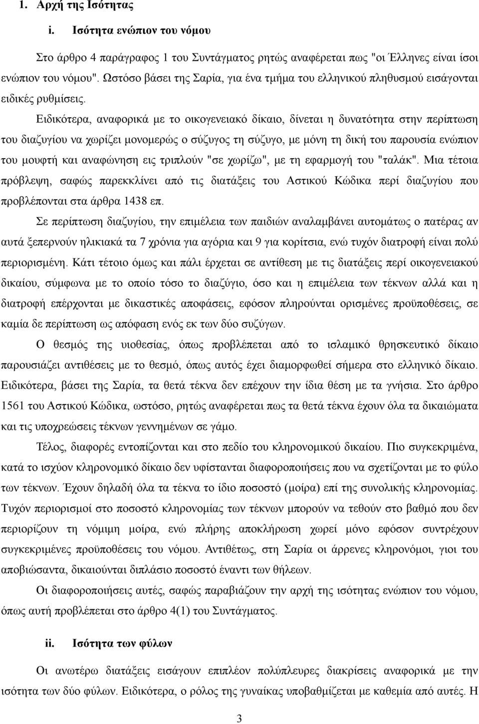 Ειδικότερα, αναφορικά με το οικογενειακό δίκαιο, δίνεται η δυνατότητα στην περίπτωση του διαζυγίου να χωρίζει μονομερώς ο σύζυγος τη σύζυγο, με μόνη τη δική του παρουσία ενώπιον του μουφτή και