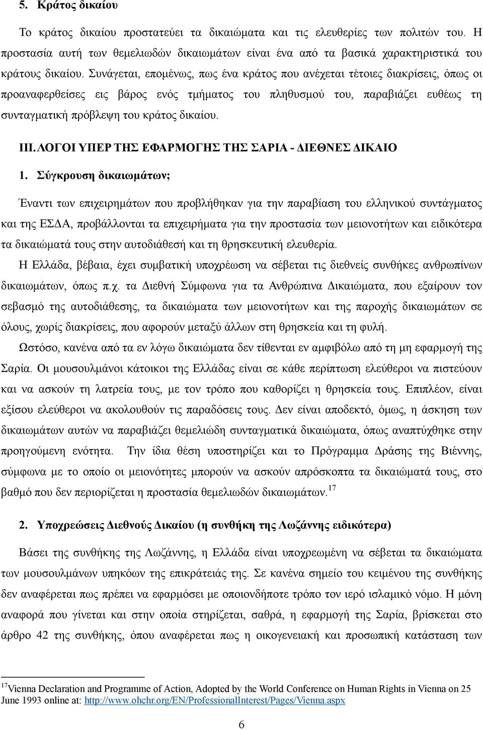 Συνάγεται, επομένως, πως ένα κράτος που ανέχεται τέτοιες διακρίσεις, όπως οι προαναφερθείσες εις βάρος ενός τμήματος του πληθυσμού του, παραβιάζει ευθέως τη συνταγματική πρόβλεψη του κράτος δικαίου.