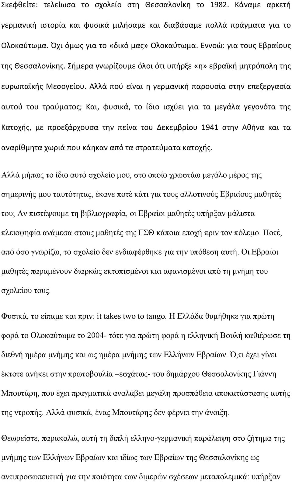 Αλλά πού είναι η γερμανική παρουσία στην επεξεργασία αυτού του τραύματος; Και, φυσικά, το ίδιο ισχύει για τα μεγάλα γεγονότα της Κατοχής, με προεξάρχουσα την πείνα του Δεκεμβρίου 1941 στην Αθήνα και