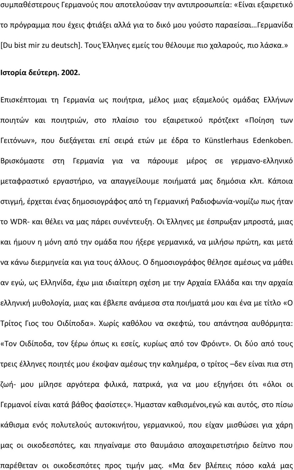 Επισκέπτομαι τη Γερμανία ως ποιήτρια, μέλος μιας εξαμελούς ομάδας Ελλήνων ποιητών και ποιητριών, στο πλαίσιο του εξαιρετικού πρότζεκτ «Ποίηση των Γειτόνων», που διεξάγεται επί σειρά ετών με έδρα το