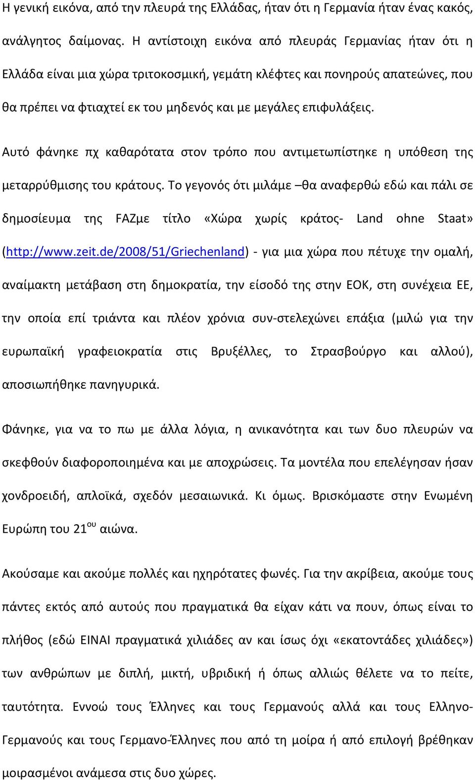 Αυτό φάνηκε πχ καθαρότατα στον τρόπο που αντιμετωπίστηκε η υπόθεση της μεταρρύθμισης του κράτους.