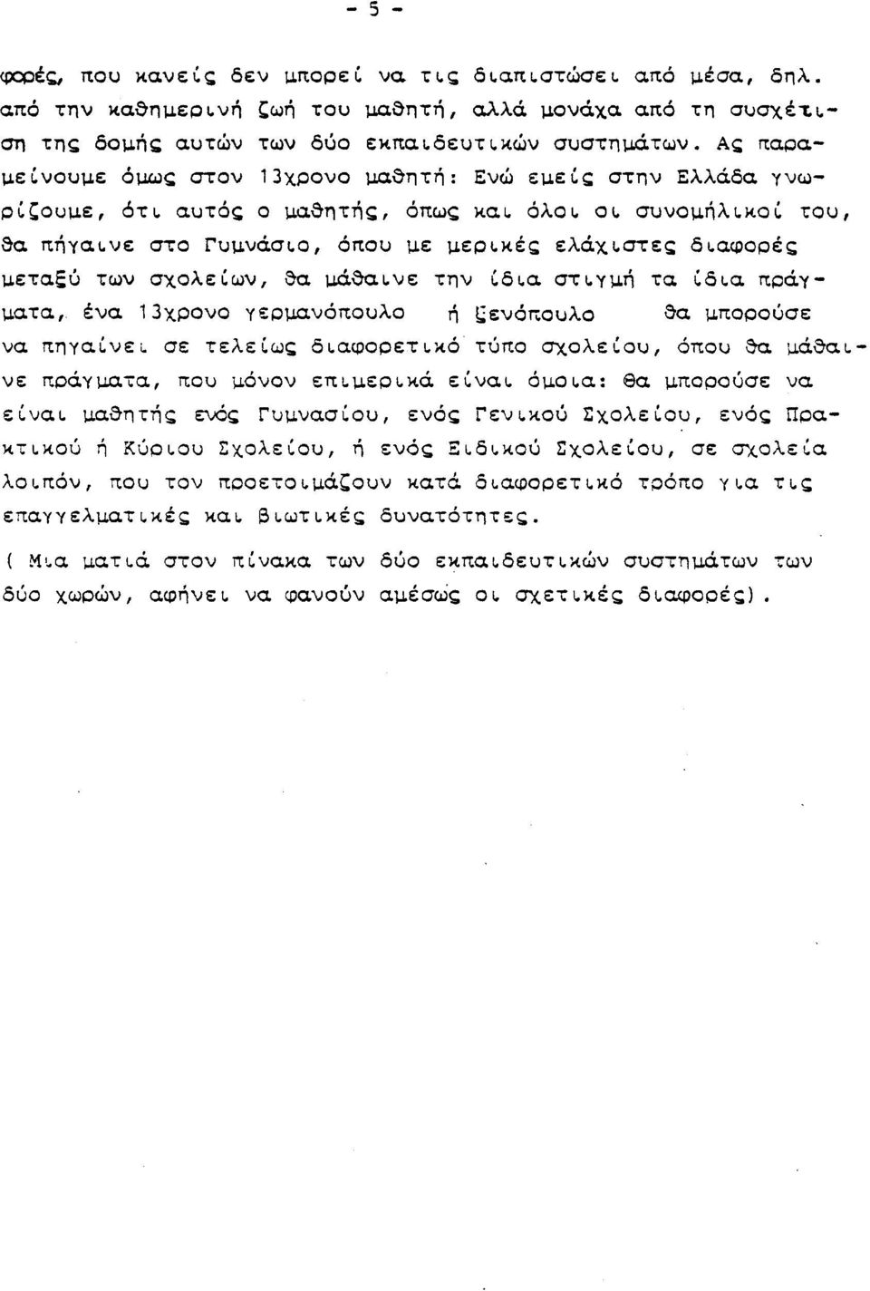 των σχολείων, θα μάθαινε την ίδια στιγμή τα ίδια πράγματα,, ένα 13χρονο γερμανόπουλο ή Ξενόπουλο θα μπορούσε να πηγαίνει σε τελείως διαφορετικό τύπο σχολείου, όπου θα μάθαινε πράγματα, που μόνον