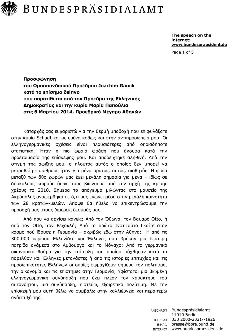 Προεδρικό Μέγαρο Αθηνών Καταρχάς σας ευχαριστώ για την θερμή υποδοχή που επιφυλάξατε στην κυρία Schadt και σε εμένα καθώς και στην αντιπροσωπεία μου!