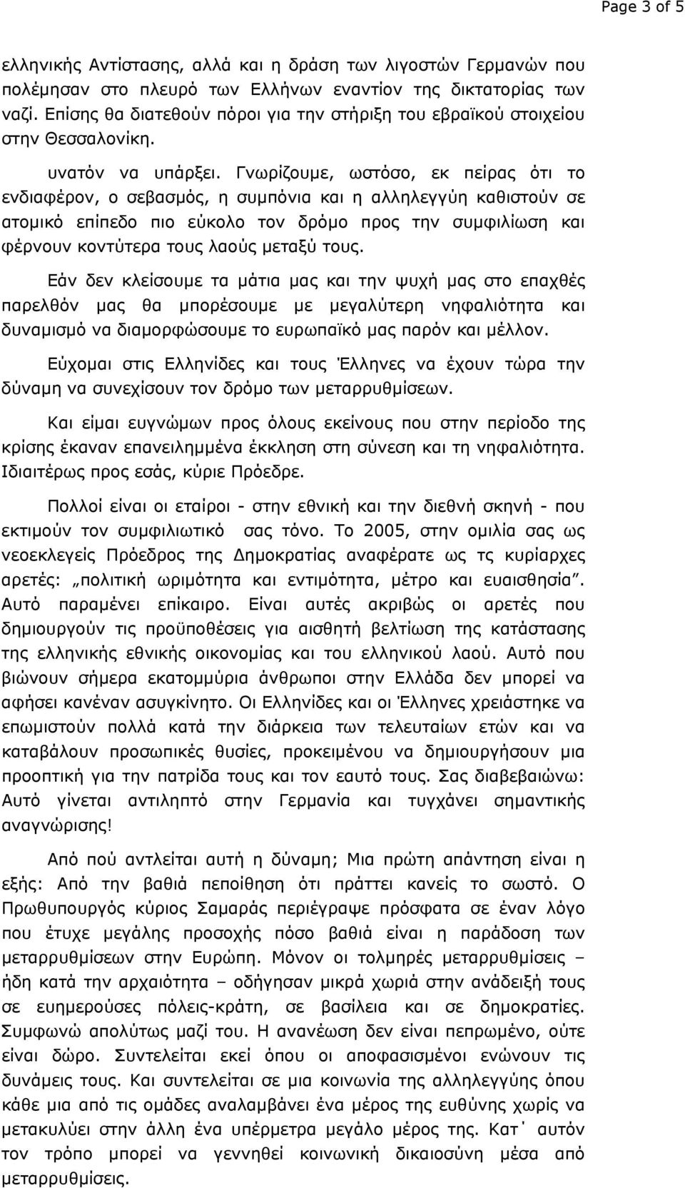 Γνωρίζουμε, ωστόσο, εκ πείρας ότι το ενδιαφέρον, ο σεβασμός, η συμπόνια και η αλληλεγγύη καθιστούν σε ατομικό επίπεδο πιο εύκολο τον δρόμο προς την συμφιλίωση και φέρνουν κοντύτερα τους λαούς μεταξύ