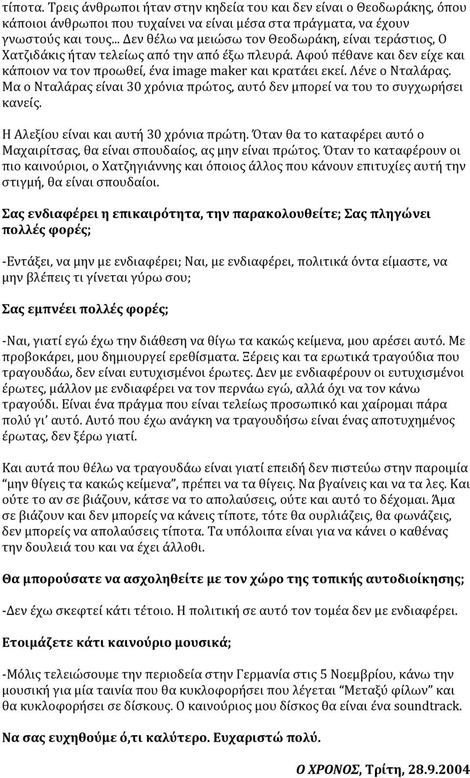 Λένε ο Νταλάρας. Μα ο Νταλάρας είναι 30 χρόνια πρώτος, αυτό δεν μπορεί να του το συγχωρήσει κανείς. Η Αλεξίου είναι και αυτή 30 χρόνια πρώτη.