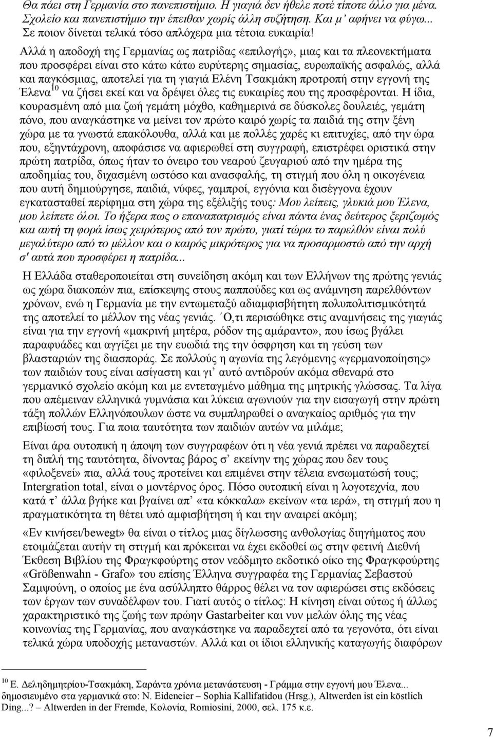 Αλλά η αποδοχή της Γερµανίας ως πατρίδας «επιλογής», µιας και τα πλεονεκτήµατα που προσφέρει είναι στο κάτω κάτω ευρύτερης σηµασίας, ευρωπαϊκής ασφαλώς, αλλά και παγκόσµιας, αποτελεί για τη γιαγιά