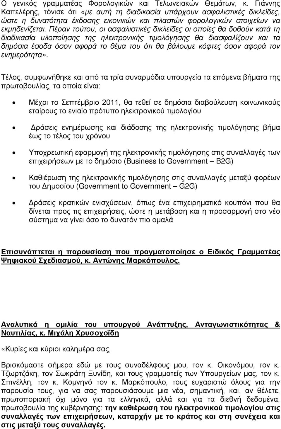 Πέραν τούτου, οι ασφαλιστικές δικλείδες οι οποίες θα δοθούν κατά τη διαδικασία υλοποίησης της ηλεκτρονικής τιμολόγησης θα διασφαλίζουν και τα δημόσια έσοδα όσον αφορά το θέμα του ότι θα βάλουμε