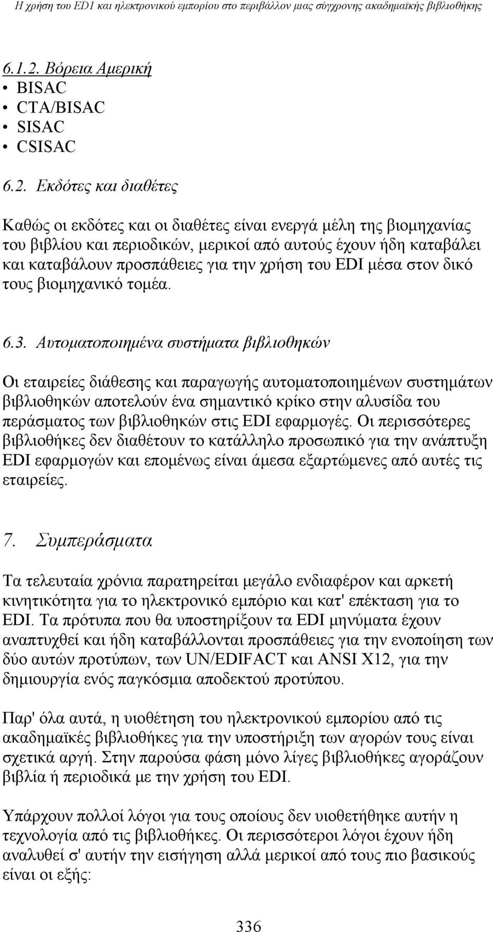 Εκδότες και διαθέτες Καθώς οι εκδότες και οι διαθέτες είναι ενεργά μέλη της βιομηχανίας του βιβλίου και περιοδικών, μερικοί από αυτούς έχουν ήδη καταβάλει και καταβάλουν προσπάθειες για την χρήση του