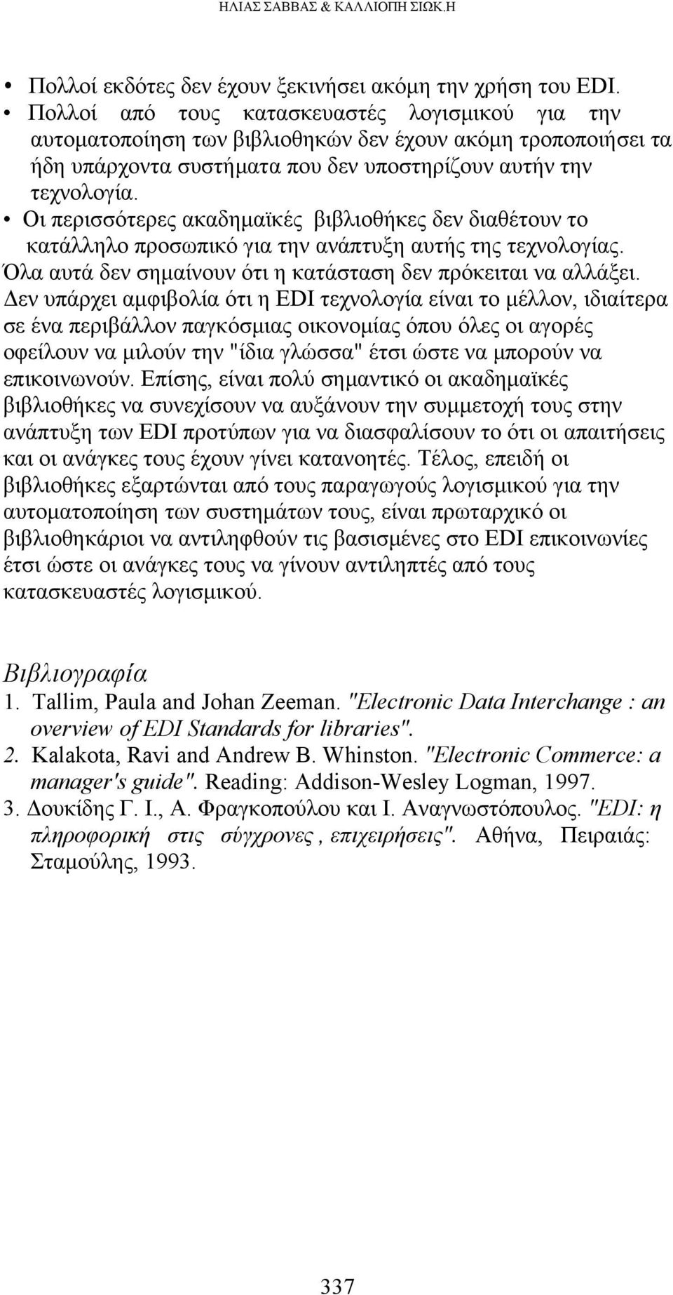 Οι περισσότερες ακαδημαϊκές βιβλιοθήκες δεν διαθέτουν το κατάλληλο προσωπικό για την ανάπτυξη αυτής της τεχνολογίας. Όλα αυτά δεν σημαίνουν ότι η κατάσταση δεν πρόκειται να αλλάξει.