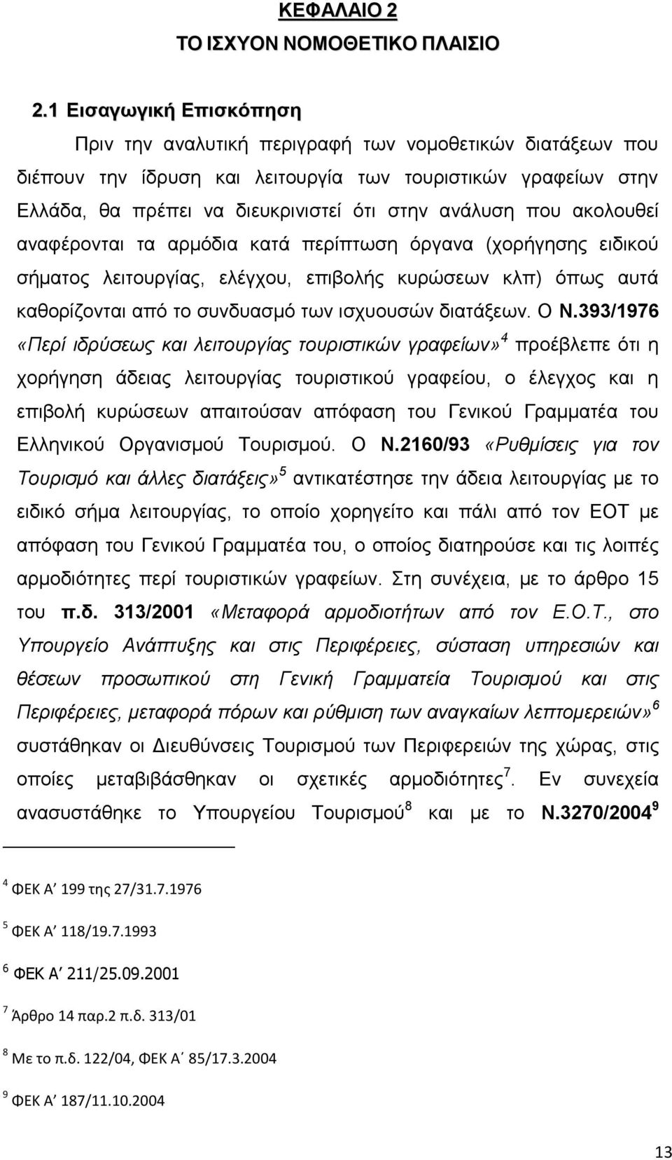 πνπ αθνινπζεί αλαθέξνληαη ηα αξκφδηα θαηά πεξίπησζε φξγαλα (ρνξήγεζεο εηδηθνχ ζήκαηνο ιεηηνπξγίαο, ειέγρνπ, επηβνιήο θπξψζεσλ θιπ) φπσο απηά θαζνξίδνληαη απφ ην ζπλδπαζκφ ησλ ηζρπνπζψλ δηαηάμεσλ. Ο Ν.