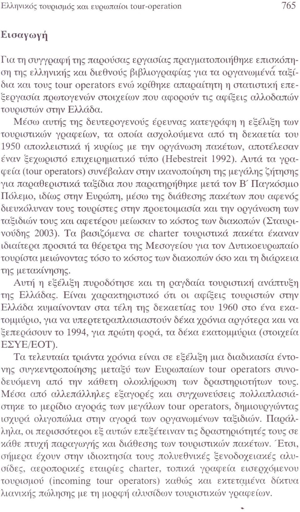 Μέσω αυτής της δευτερογενούς έρευνας κατεγράφη η εξέλιξη των τουριστικών γραφείων, τα οποία ασχολούμενα από τη δεκαετία του 1950 αποκλειστικά ή κυρίως με την οργάνωση πακέτων, αποτέλεσαν έναν