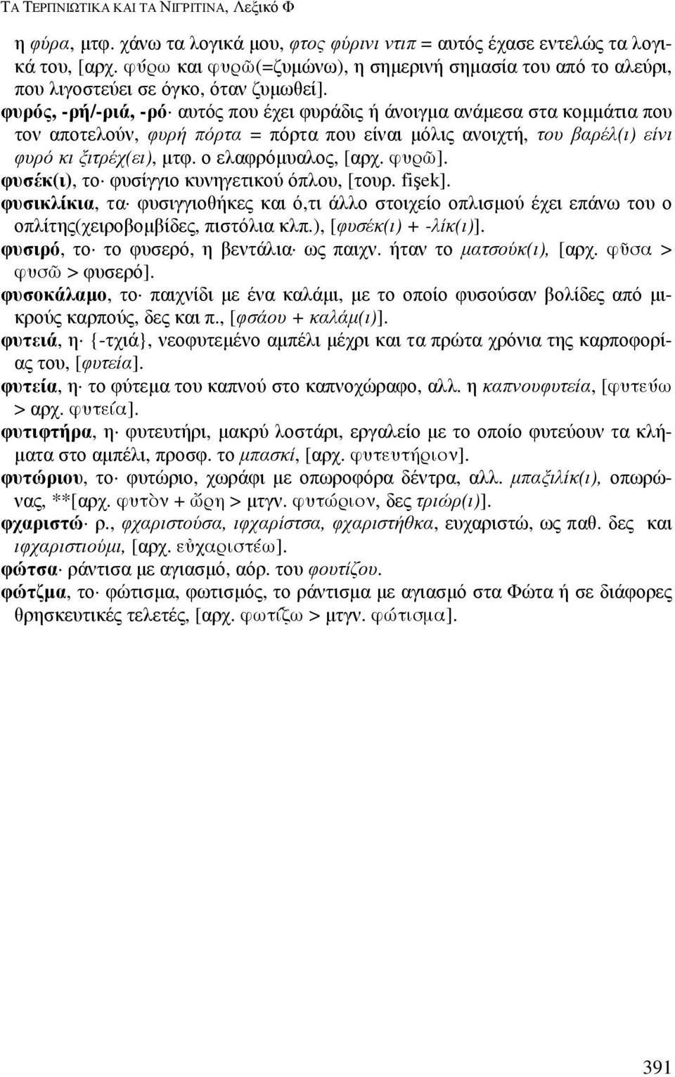 ο ελαφρόµυαλος, [αρχ. φυρ&]. φυσέκ(ι), το φυσίγγιο κυνηγετικού όπλου, [τουρ. fişek]. φυσικλίκια, τα φυσιγγιοθήκες και ό,τι άλλο στοιχείο οπλισµού έχει επάνω του ο οπλίτης(χειροβοµβίδες, πιστόλια κλπ.