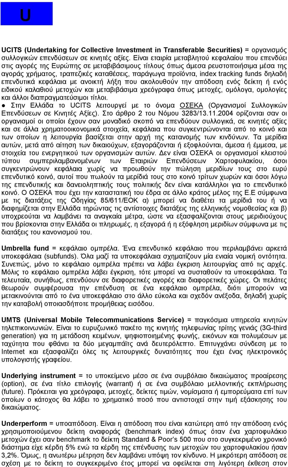 tracking funds δηλαδή επενδυτικά κεφάλαια με ανοικτή λήξη που ακολουθούν την απόδοση ενός δείκτη ή ενός ειδικού καλαθιού μετοχών και μεταβιβάσιμα χρεόγραφα όπως μετοχές, ομόλογα, ομολογίες και άλλοι