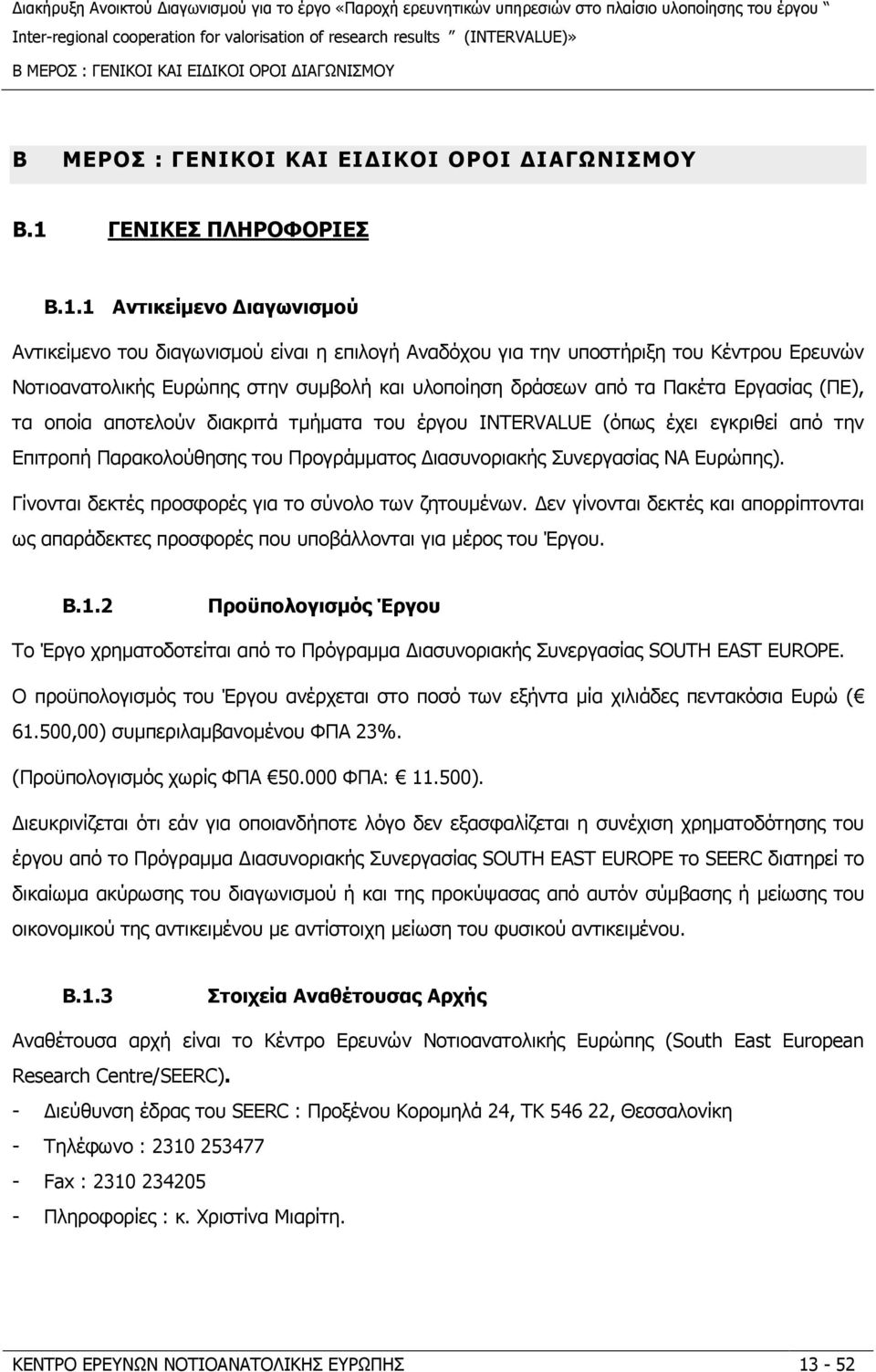 1 Αντικείµενο ιαγωνισµού Αντικείµενο του διαγωνισµού είναι η επιλογή Αναδόχου για την υποστήριξη του Κέντρου Ερευνών Νοτιοανατολικής Ευρώπης στην συµβολή και υλοποίηση δράσεων από τα Πακέτα Εργασίας