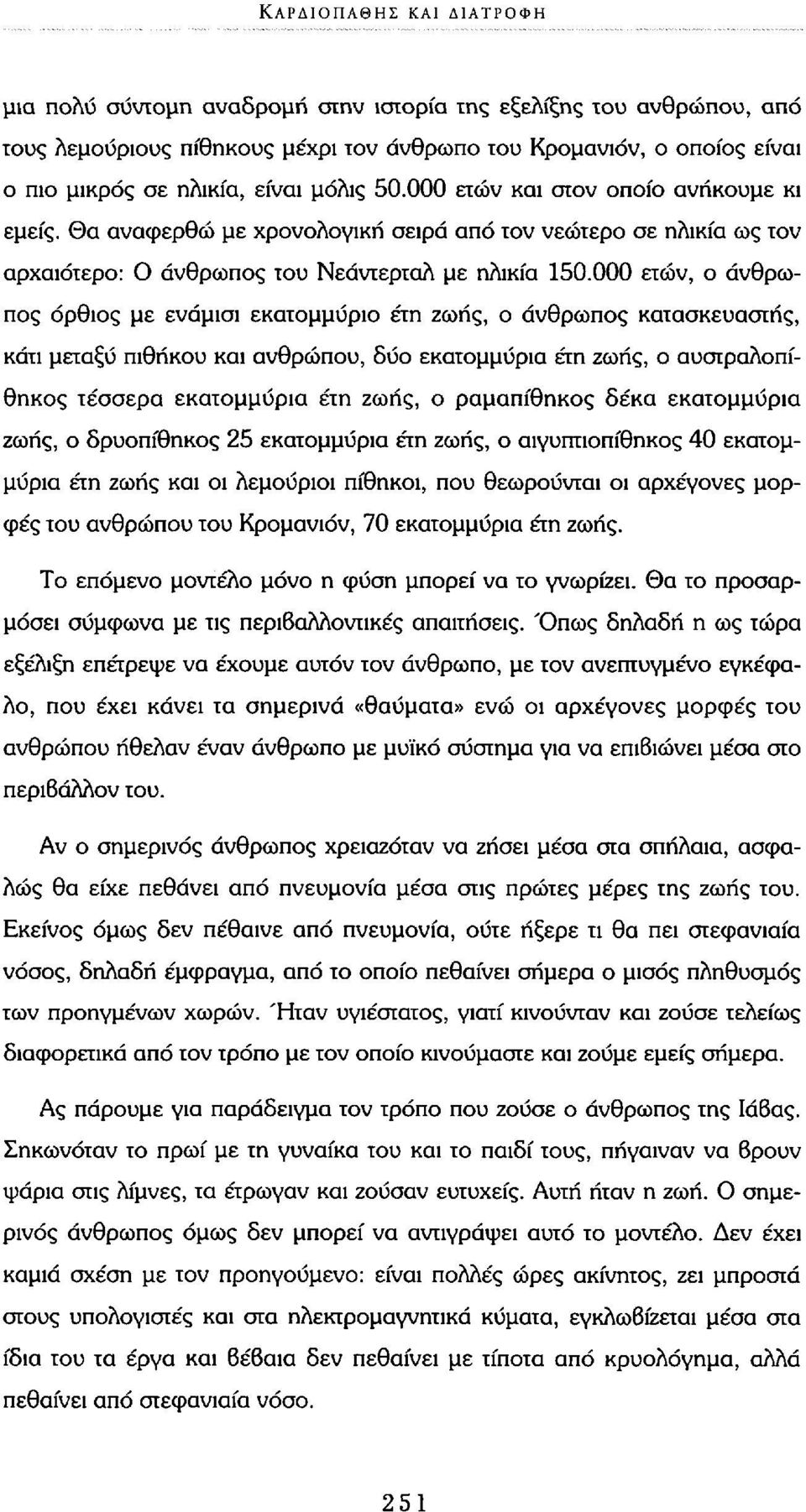 000 ετών, ο άνθρωπος όρθιος με ενάμισι εκατομμύριο έτη ζωής, ο άνθρωπος κατασκευαστής, κάτι μεταξύ πιθήκου και ανθρώπου, δύο εκατομμύρια έτη ζωής, ο αυστραλοπίθηκος τέσσερα εκατομμύρια έτη ζωής, ο