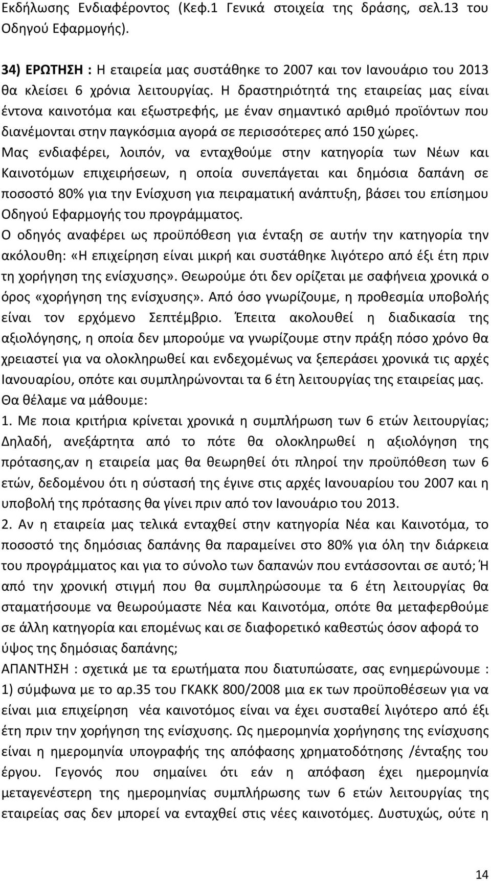 Μας ενδιαφέρει, λοιπόν, να ενταχθούμε στην κατηγορία των Νέων και Καινοτόμων επιχειρήσεων, η οποία συνεπάγεται και δημόσια δαπάνη σε ποσοστό 80% για την Ενίσχυση για πειραματική ανάπτυξη, βάσει του