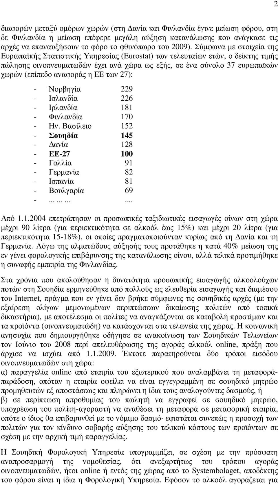 Σύµφωνα µε στοιχεία της Ευρωπαϊκής Στατιστικής Υπηρεσίας (Eurostat) των τελευταίων ετών, ο δείκτης τιµής πώλησης οινοπνευµατωδών έχει ανά χώρα ως εξής, σε ένα σύνολο 37 ευρωπαϊκών χωρών (επίπεδο