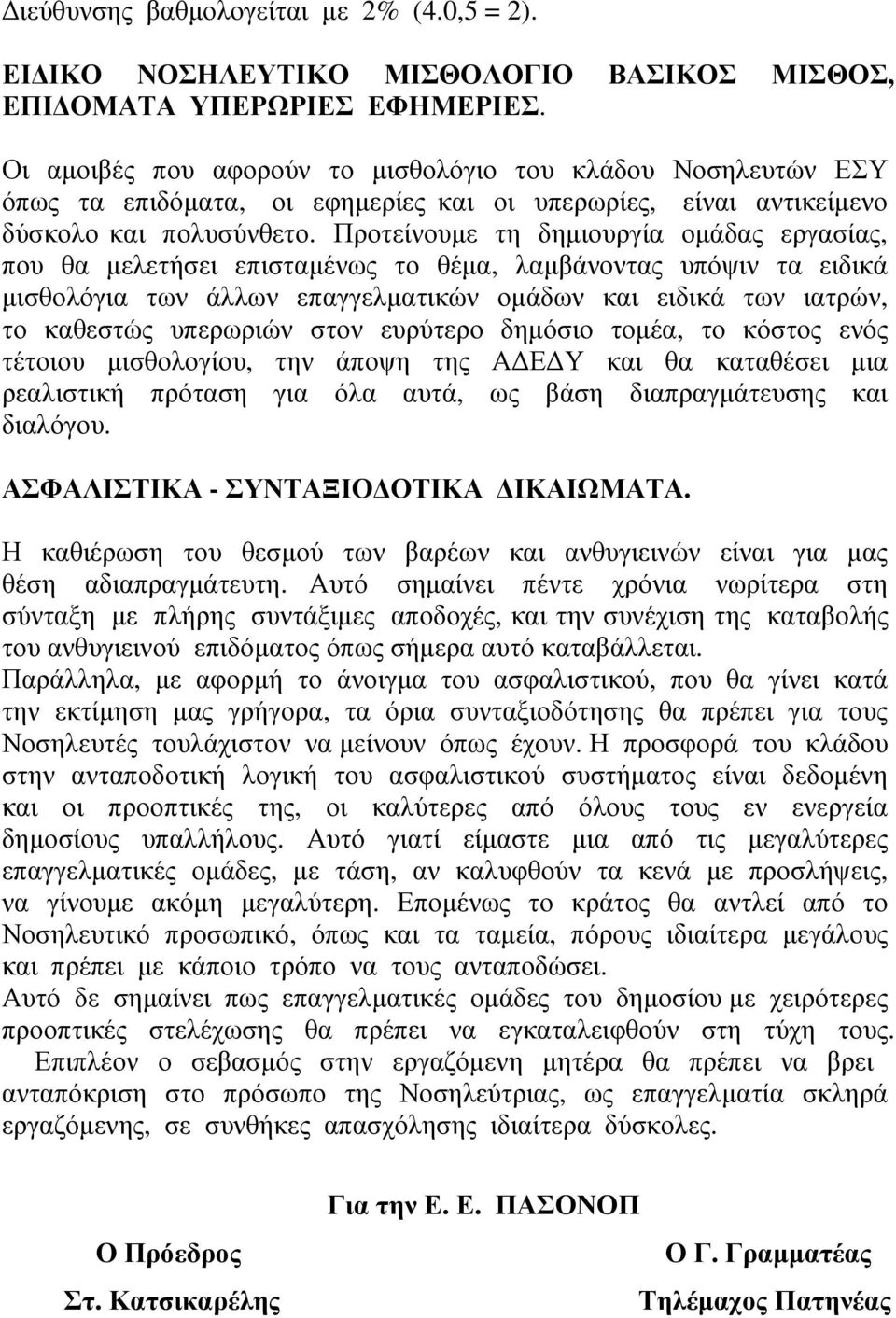 Προτείνουμε τη δημιουργία ομάδας εργασίας, που θα μελετήσει επισταμένως το θέμα, λαμβάνοντας υπόψιν τα ειδικά μισθολόγια των άλλων επαγγελματικών ομάδων και ειδικά των ιατρών, το καθεστώς υπερωριών