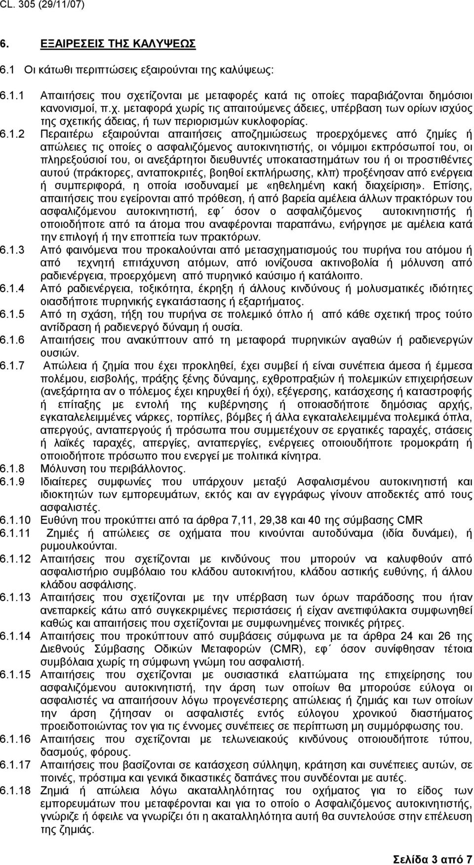 2 Πεξαηηέξσ εμαηξνχληαη απαηηήζεηο απνδεκηψζεσο πξνεξρφκελεο απφ δεκίεο ή απψιεηεο ηηο νπνίεο ν αζθαιηδφκελνο απηνθηλεηηζηήο, νη λφκηκνη εθπξφζσπνί ηνπ, νη πιεξεμνχζηνί ηνπ, νη αλεμάξηεηνη δηεπζπληέο