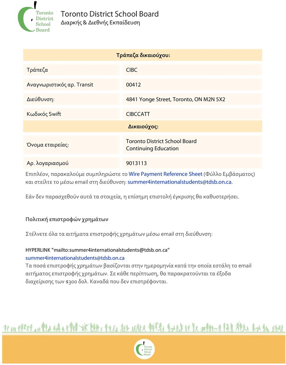 λογαριασμού 9013113 Επιπλέον, παρακαλούμε συμπληρώστε το Wire Payment Reference Sheet (Φύλλο Εμβάσματος) και στείλτε το μέσω email στη διεύθυνση: summer4internationalstudents@tdsb.on.ca.