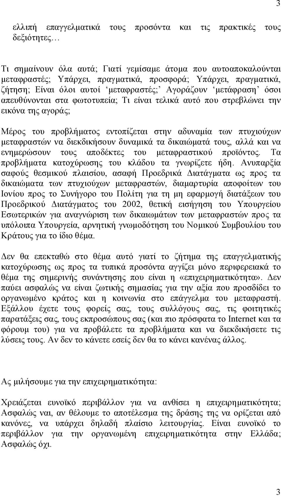 στην αδυναμία των πτυχιούχων μεταφραστών να διεκδικήσουν δυναμικά τα δικαιώματά τους, αλλά και να ενημερώσουν τους αποδέκτες του μεταφραστικού προϊόντος.