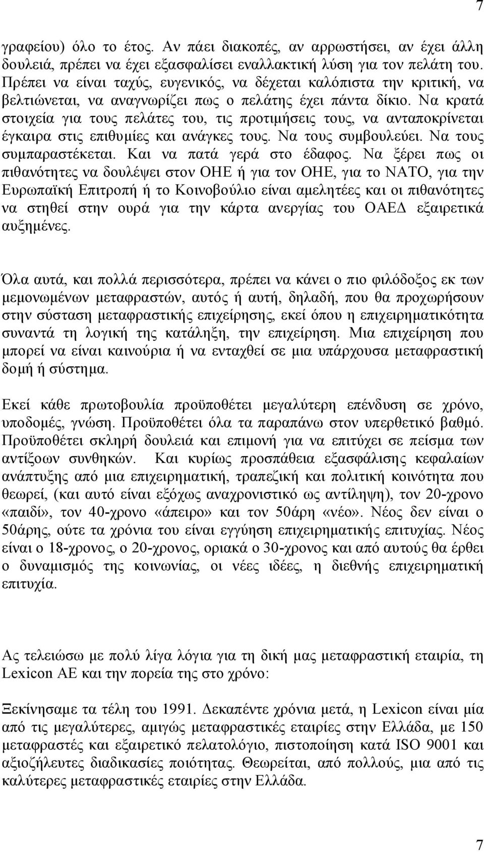 Να κρατά στοιχεία για τους πελάτες του, τις προτιμήσεις τους, να ανταποκρίνεται έγκαιρα στις επιθυμίες και ανάγκες τους. Να τους συμβουλεύει. Να τους συμπαραστέκεται. Και να πατά γερά στο έδαφος.