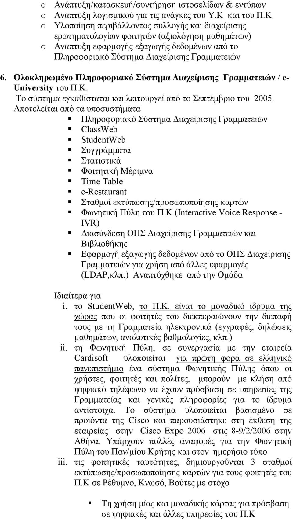 o Υλοποίηση περιβάλλοντος συλλογής και διαχείρισης ερωτηµατολογίων φοιτητών (αξιολόγηση µαθηµάτων) o Ανάπτυξη εφαρµογής εξαγωγής δεδοµένων από το Πληροφοριακό Σύστηµα ιαχείρισης Γραµµατειών 6.