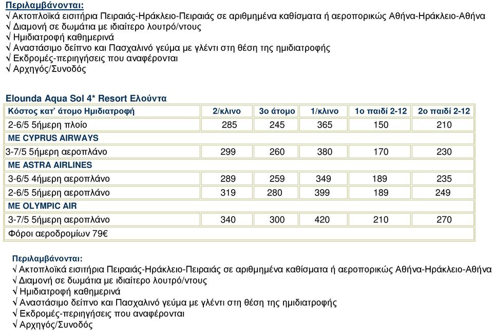 3ο άτοµο 1/κλινο 1ο παιδί 2-12 2ο παιδί 2-12 2-6/5 5ήµερη πλοίο 285 245 365 150 210 ΜΕ CYPRUS AIRWAYS 3-7/5 5ήµερη αεροπλάνο 299 260 380 170 230 ΜΕ ASTRA AIRLINES 3-6/5 4ήµερη αεροπλάνο 289 259 349