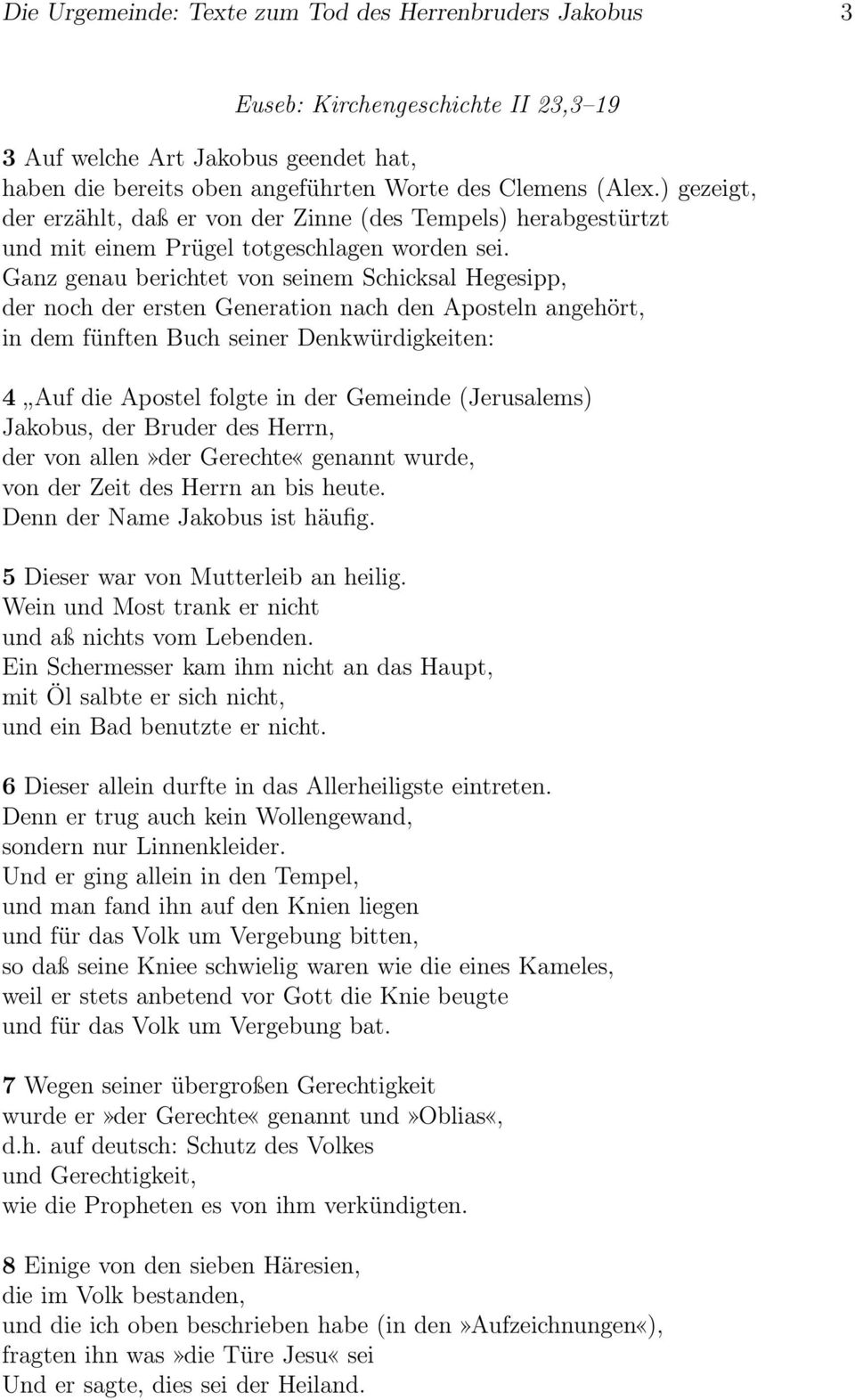 Ganz genau berichtet von seinem Schicksal Hegesipp, der noch der ersten Generation nach den Aposteln angehört, in dem fünften Buch seiner Denkwürdigkeiten: 4 Auf die Apostel folgte in der Gemeinde