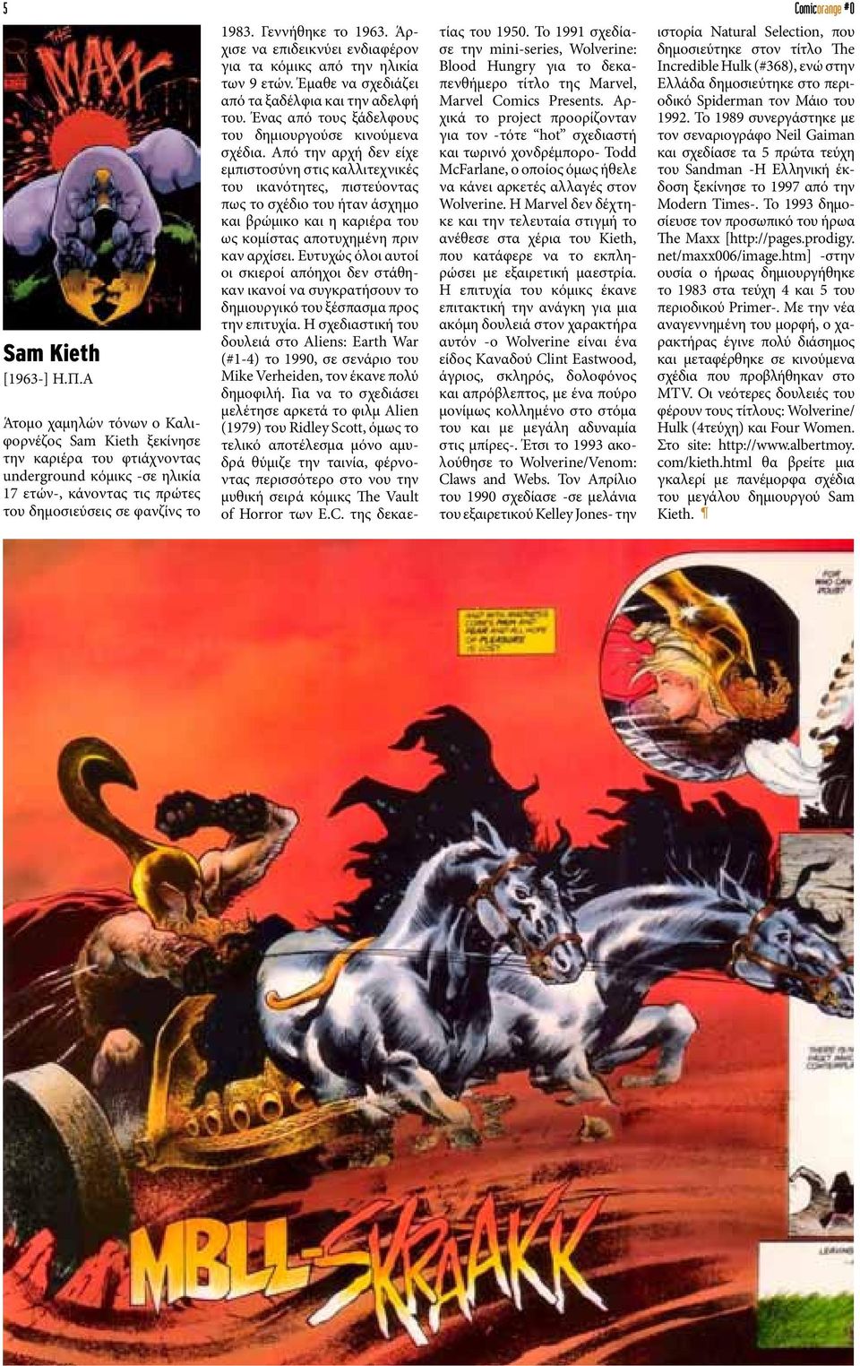 Το 1993 δηµοσίευσε τον προσωπικό του ήρωα The Maxx [http://pages.prodigy. net/maxx006/image.htm] -στην ουσία ο ήρωας δηµιουργήθηκε το 1983 στα τεύχη 4 και 5 του περιοδικού Primer-.