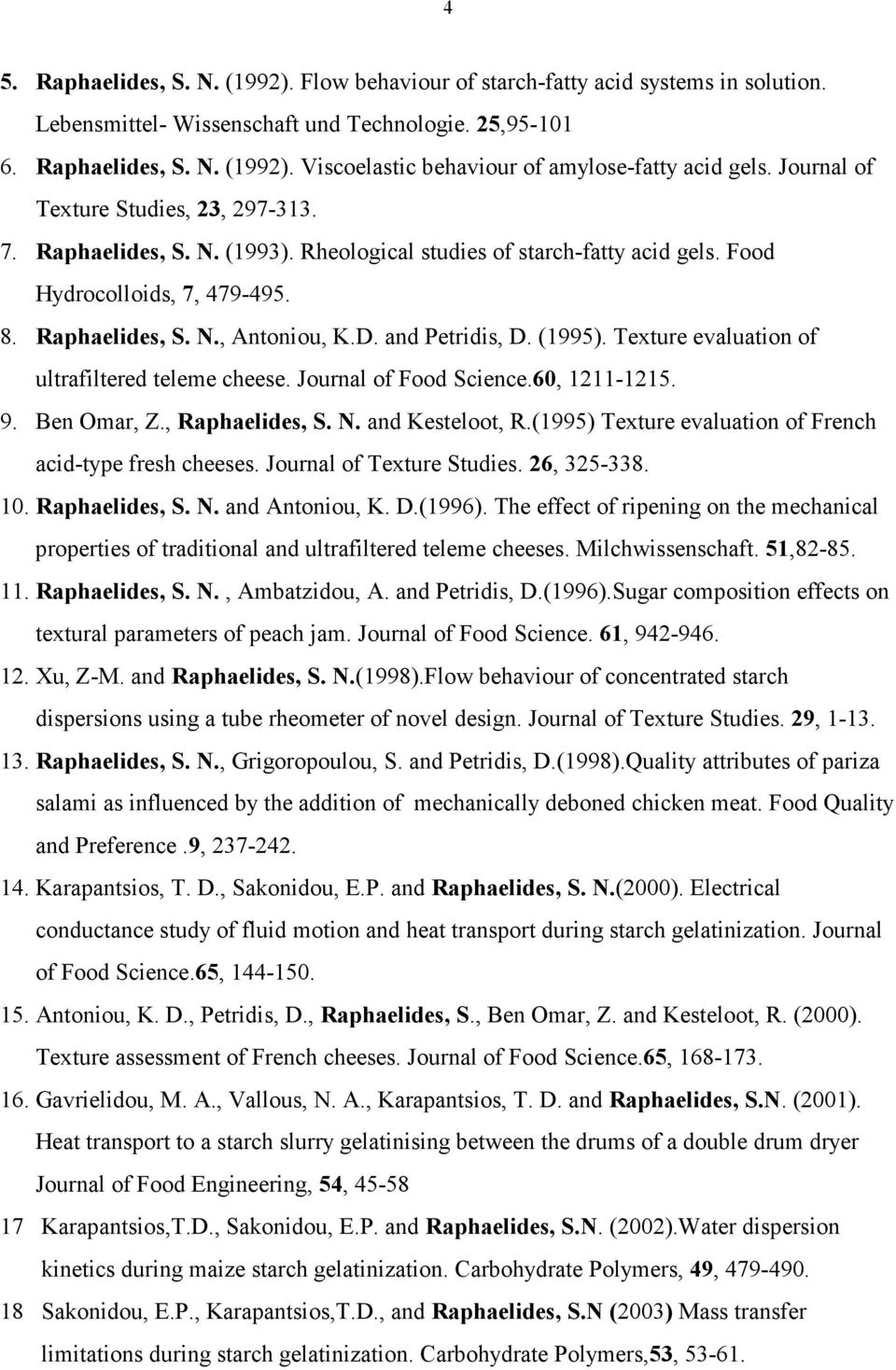 and Petridis, D. (1995). Texture evaluation of ultrafiltered teleme cheese. Journal of Food Science.60, 1211-1215. 9. Ben Omar, Z., Raphaelides, S. N. and Kesteloot, R.