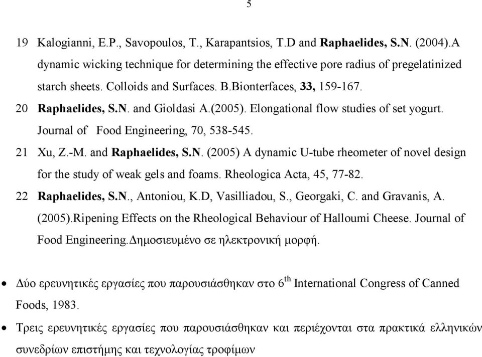 and Raphaelides, S.N. (2005) A dynamic U-tube rheometer of novel design for the study of weak gels and foams. Rheologica Acta, 45, 77-82. 22 Raphaelides, S.N., Antoniou, K.D, Vasilliadou, S.