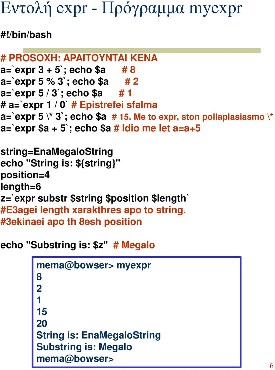 Me to expr, ston pollaplasiasmo \* a=`expr $a + 5`; echo $a # Idio me let a=a+5 string=enamegalostring echo "String is: ${string}" position=4 length=6