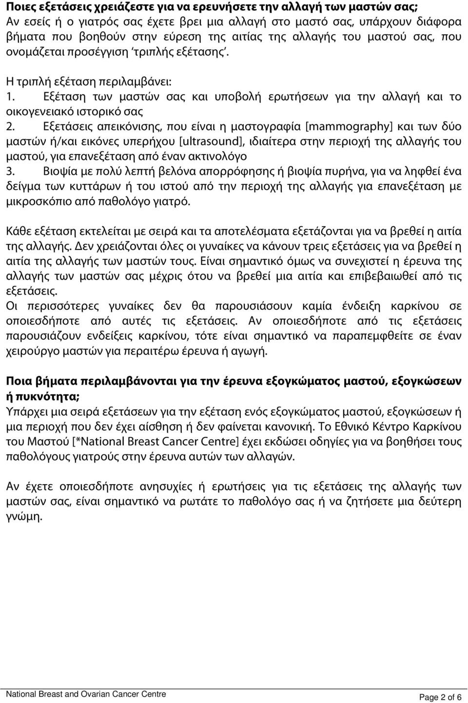 Εξετάσεις απεικόνισης, που είναι η μαστογραφία [mammography] και των δύο μαστών ή/και εικόνες υπερήχου [ultrasound], ιδιαίτερα στην περιοχή της αλλαγής του μαστού, για επανεξέταση από έναν ακτινολόγο