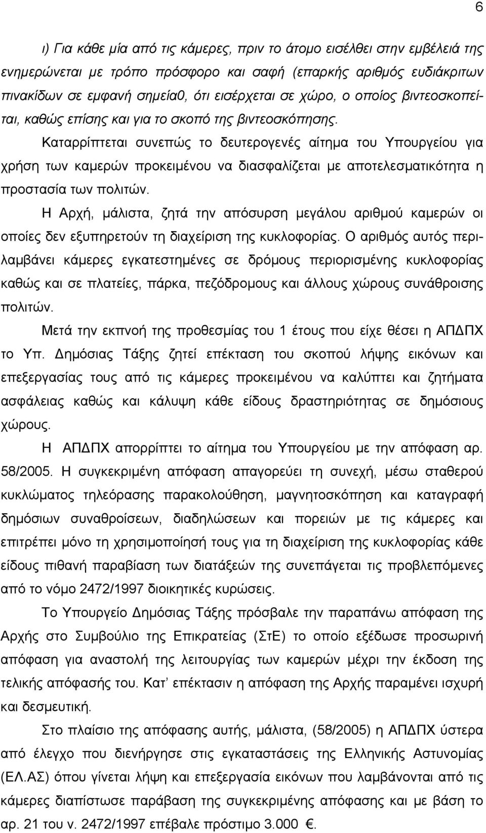 Καταρρίπτεται συνεπώς το δευτερογενές αίτηµα του Υπουργείου για χρήση των καµερών προκειµένου να διασφαλίζεται µε αποτελεσµατικότητα η προστασία των πολιτών.