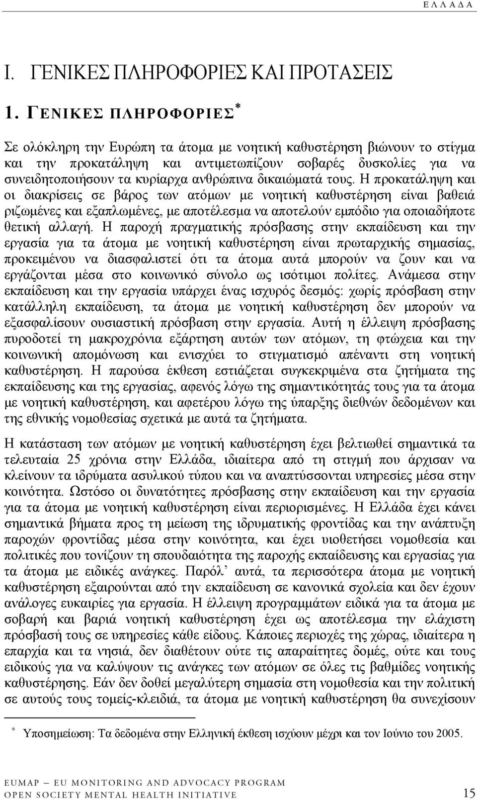 δικαιώματά τους. Η προκατάληψη και οι διακρίσεις σε βάρος των ατόμων με νοητική καθυστέρηση είναι βαθειά ριζωμένες και εξαπλωμένες, με αποτέλεσμα να αποτελούν εμπόδιο για οποιαδήποτε θετική αλλαγή.