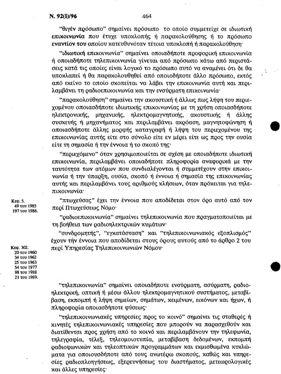 "ιδιωτική επικοινωνία" σημαίνει οποιαδήποτε προφορική επικοινωνία ή οποιαδήποτε τηλεπικοινωνία γίνεται από πρόσωπο κάτω από περιστάσεις κατά τις οποίες είναι λογικό το πρόσωπο αυτό να αναμένει ότι δε