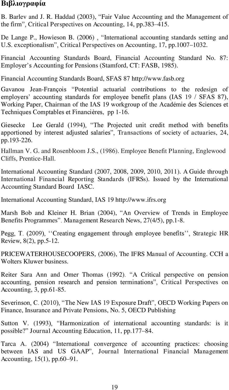 Financial Accounting Standards Board, Financial Accounting Standard No. 87: Employer s Accounting for Pensions (Stamford, CT: FASB, 1985). Financial Accounting Standards Board, SFAS 87 http://www.