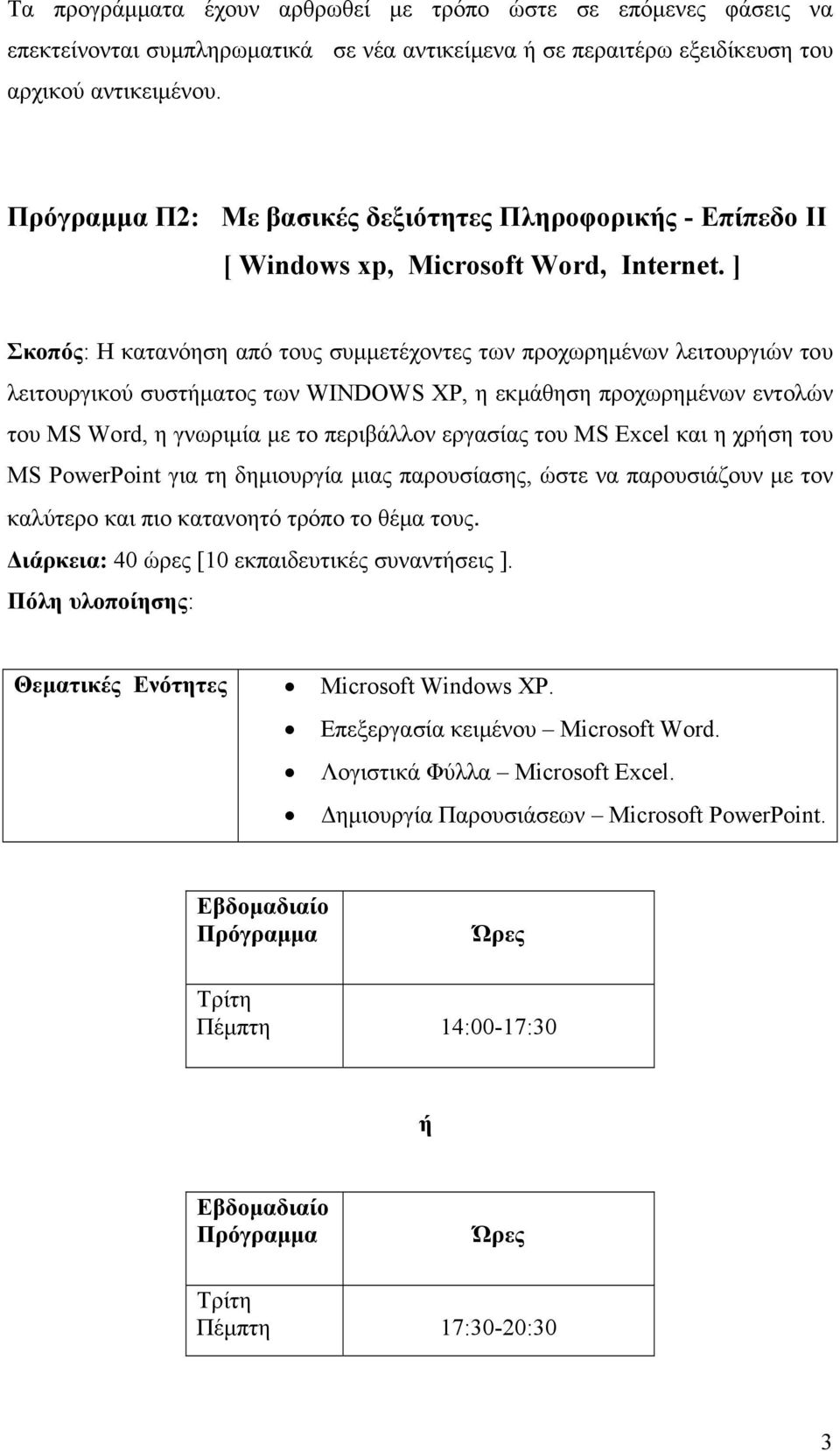 ] Σκοπός: Η κατανόηση από τους συμμετέχοντες των προχωρημένων λειτουργιών του λειτουργικού συστήματος των WINDOWS XP, η εκμάθηση προχωρημένων εντολών του MS Word, η γνωριμία με το περιβάλλον εργασίας