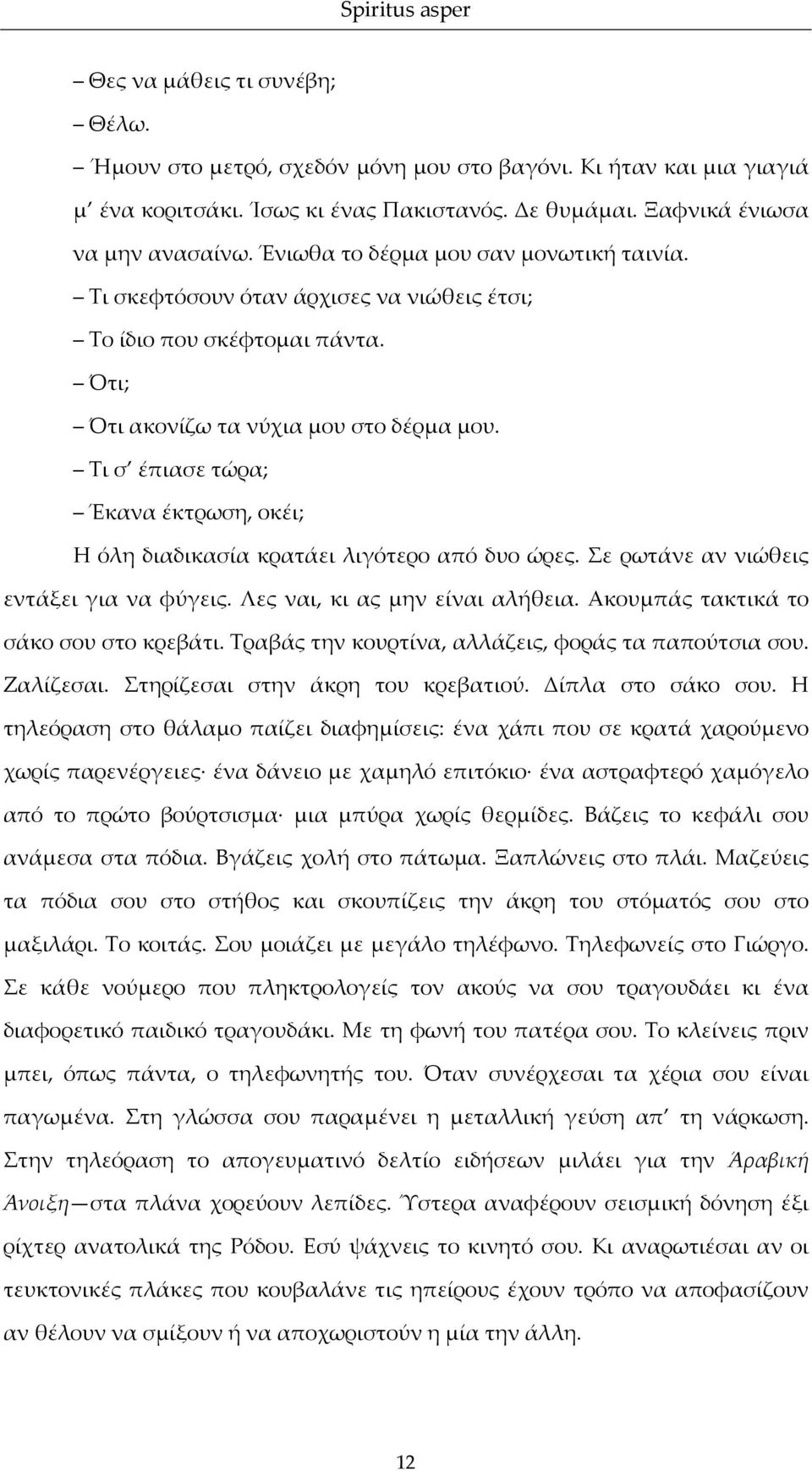 Τι σ έπιασε τώρα; Έκανα έκτρωση, οκέι; Η όλη διαδικασία κρατάει λιγότερο από δυο ώρες. Σε ρωτάνε αν νιώθεις εντάξει για να φύγεις. Λες ναι, κι ας μην είναι αλήθεια.