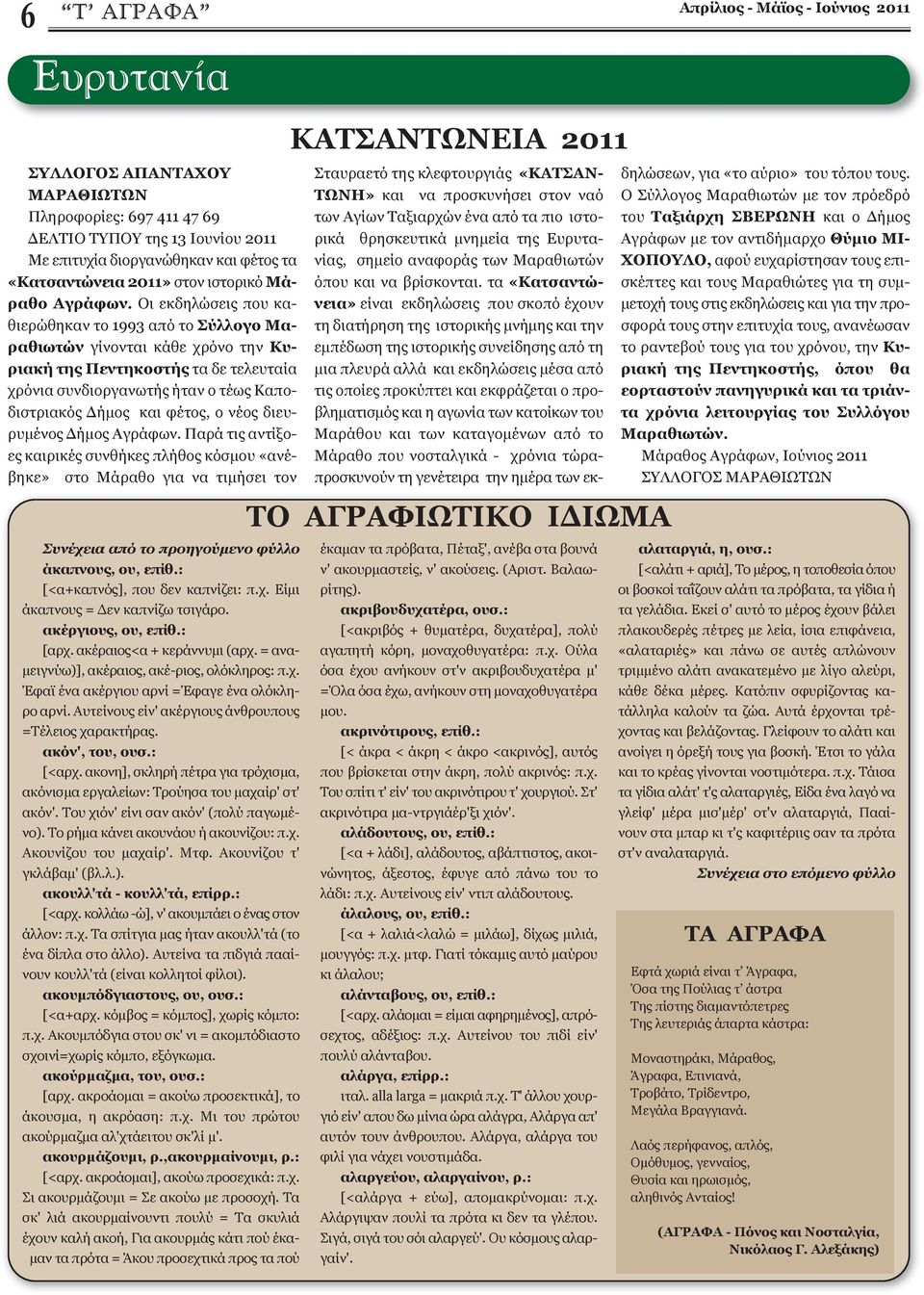 Οι εκδηλώσεις που καθιερώθηκαν το 1993 από το Σύλλογο Μαραθιωτών γίνονται κάθε χρόνο την Κυριακή της Πεντηκοστής τα δε τελευταία χρόνια συνδιοργανωτής ήταν ο τέως Καποδιστριακός Δήμος και φέτος, ο