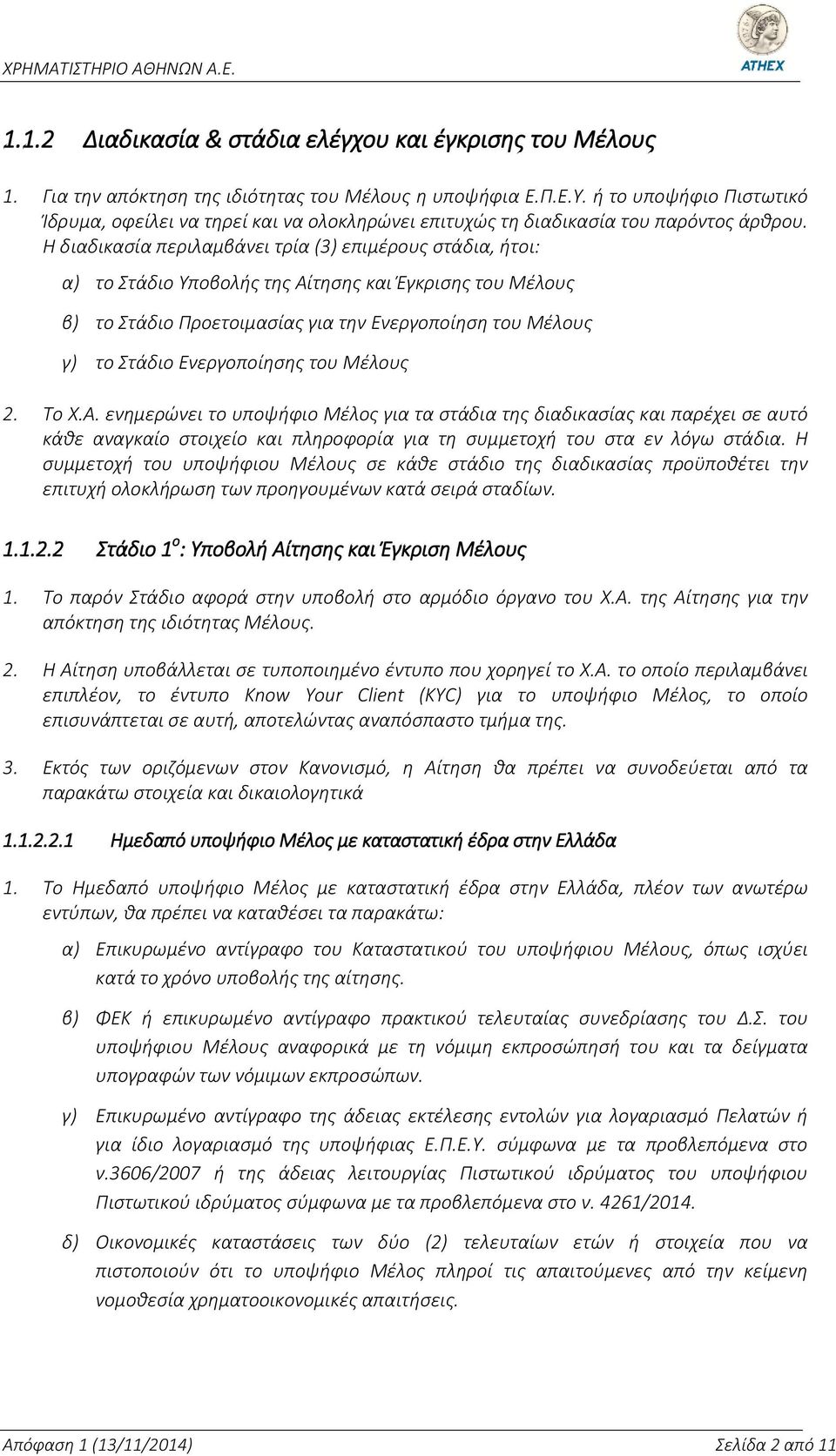 Η διαδικασία περιλαμβάνει τρία (3) επιμέρους στάδια, ήτοι: α) το Στάδιο Υποβολής της Αίτησης και Έγκρισης του Μέλους β) το Στάδιο Προετοιμασίας για την Ενεργοποίηση του Μέλους γ) το Στάδιο