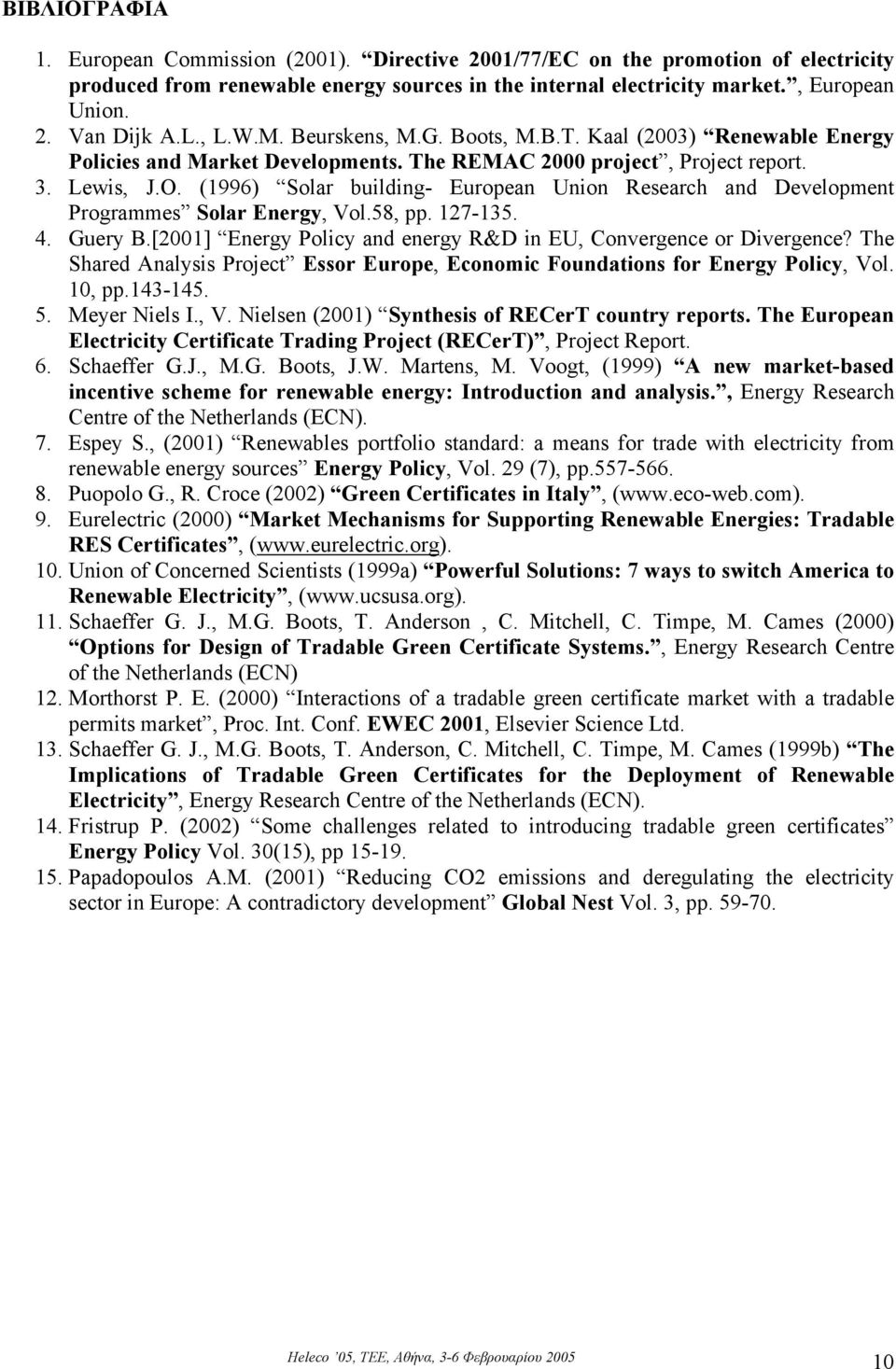 (1996) Solar building- European Union Research and Development Programmes Solar Energy, Vol.58, pp. 127-135. 4. Guery B.[2001] Energy Policy and energy R&D in EU, Convergence or Divergence?