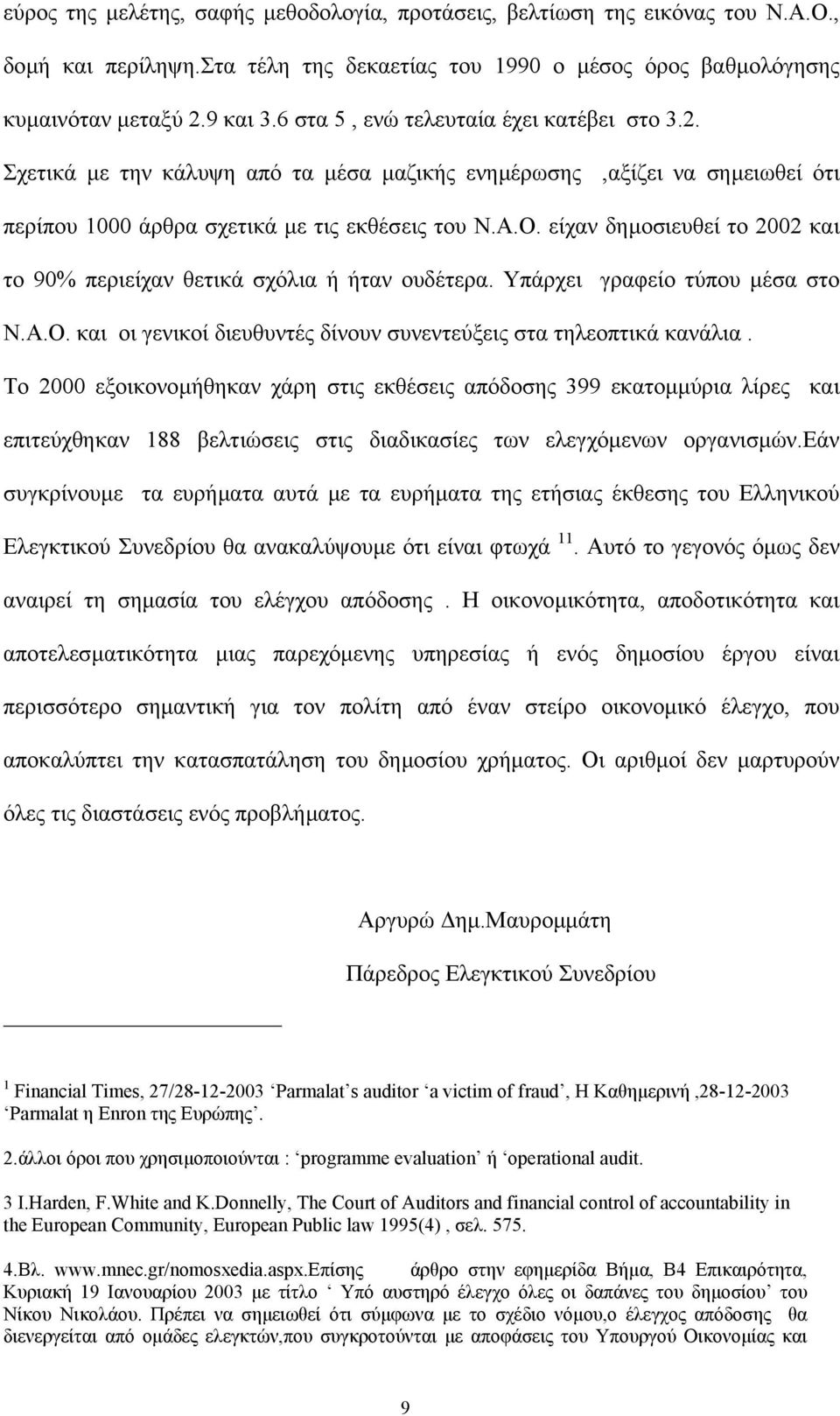 είχαν δηµοσιευθεί το 2002 και το 90% περιείχαν θετικά σχόλια ή ήταν ουδέτερα. Υπάρχει γραφείο τύπου µέσα στο Ν.Α.Ο. και οι γενικοί διευθυντές δίνουν συνεντεύξεις στα τηλεοπτικά κανάλια.