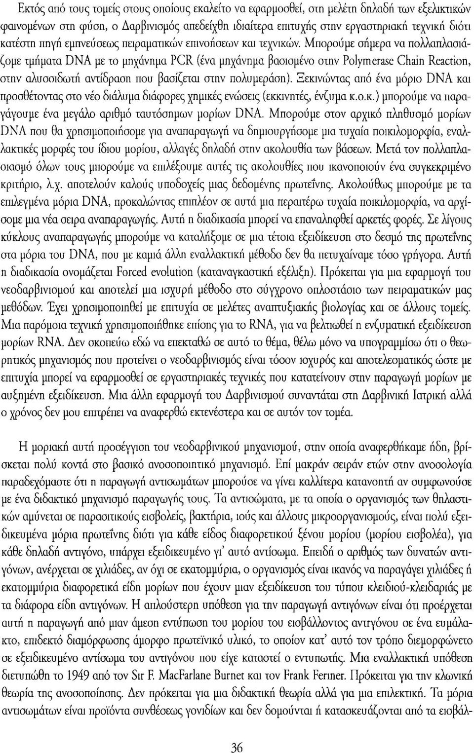 Μπορούμε σήμερα να πολλαπλασιάζομε τμήματα DNA με το μηχάνημα PCR (ένα μηχάνημα βασισμένο στην Polymerase Chain Reaction, στην αλυσσιδωτή αντίδραση που βασίζεται στην πολυμεράση).