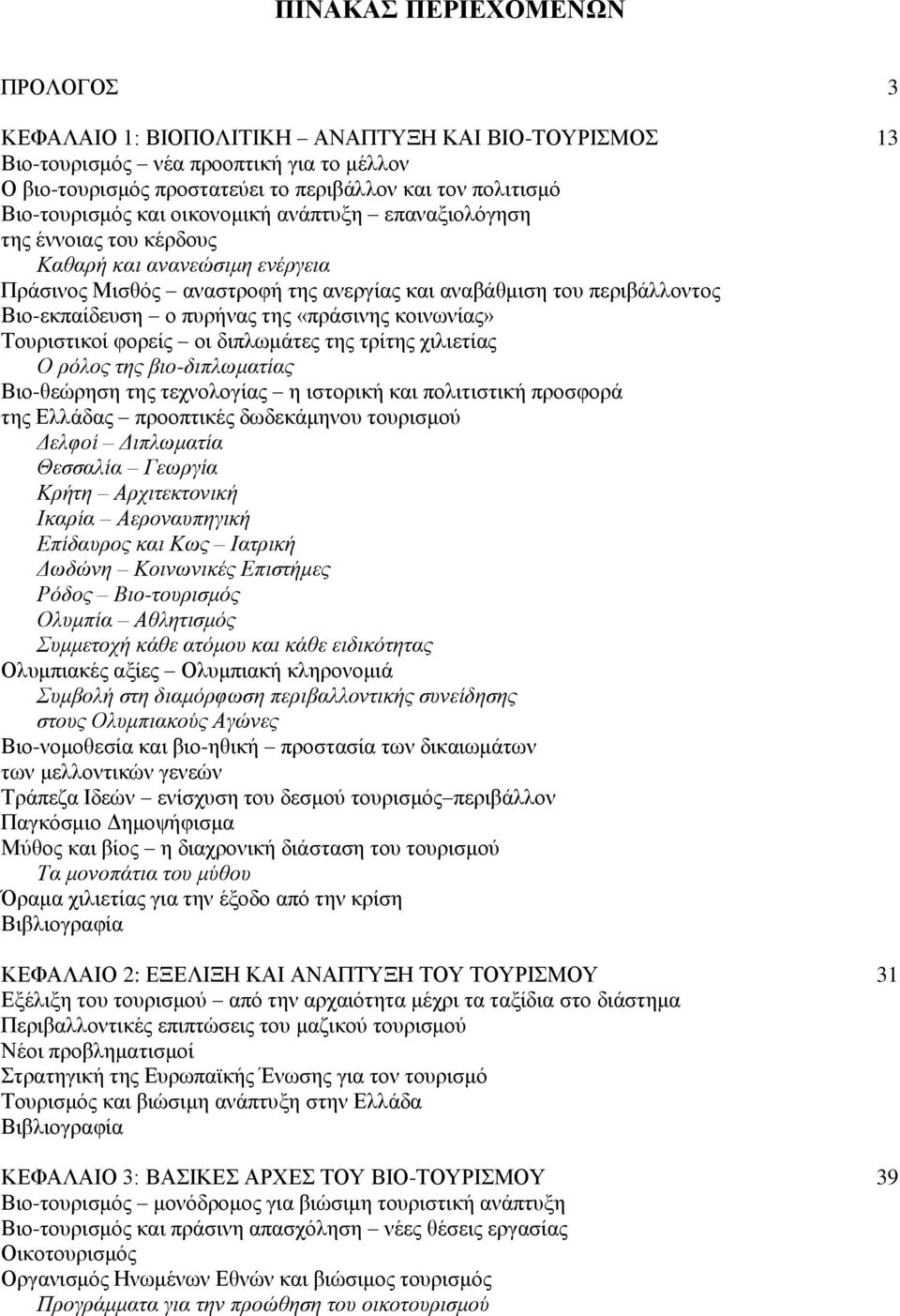 πυρήνας της «πράσινης κοινωνίας» Τουριστικοί φορείς οι διπλωμάτες της τρίτης χιλιετίας Ο ρόλος της βιο-διπλωματίας Βιο-θεώρηση της τεχνολογίας η ιστορική και πολιτιστική προσφορά της Ελλάδας