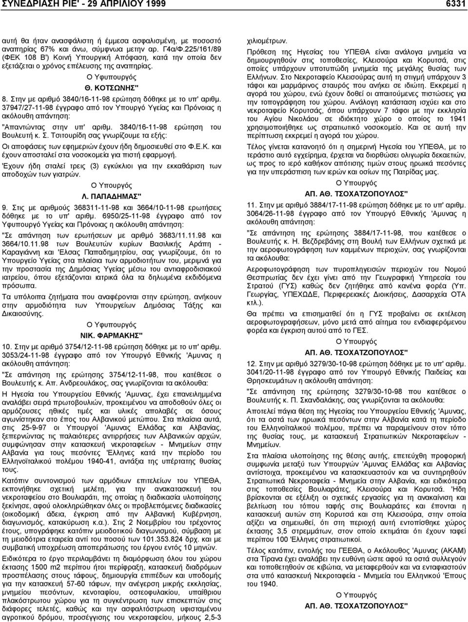 Στην µε αριθµό 3840/16-11-98 ερώτηση δόθηκε µε το υπ' αριθµ. 37947/27-11-98 έγγραφο από τον Υπουργό Υγείας και Πρόνοιας η ακόλουθη απάντηση: "Απαντώντας στην υπ' αριθµ.