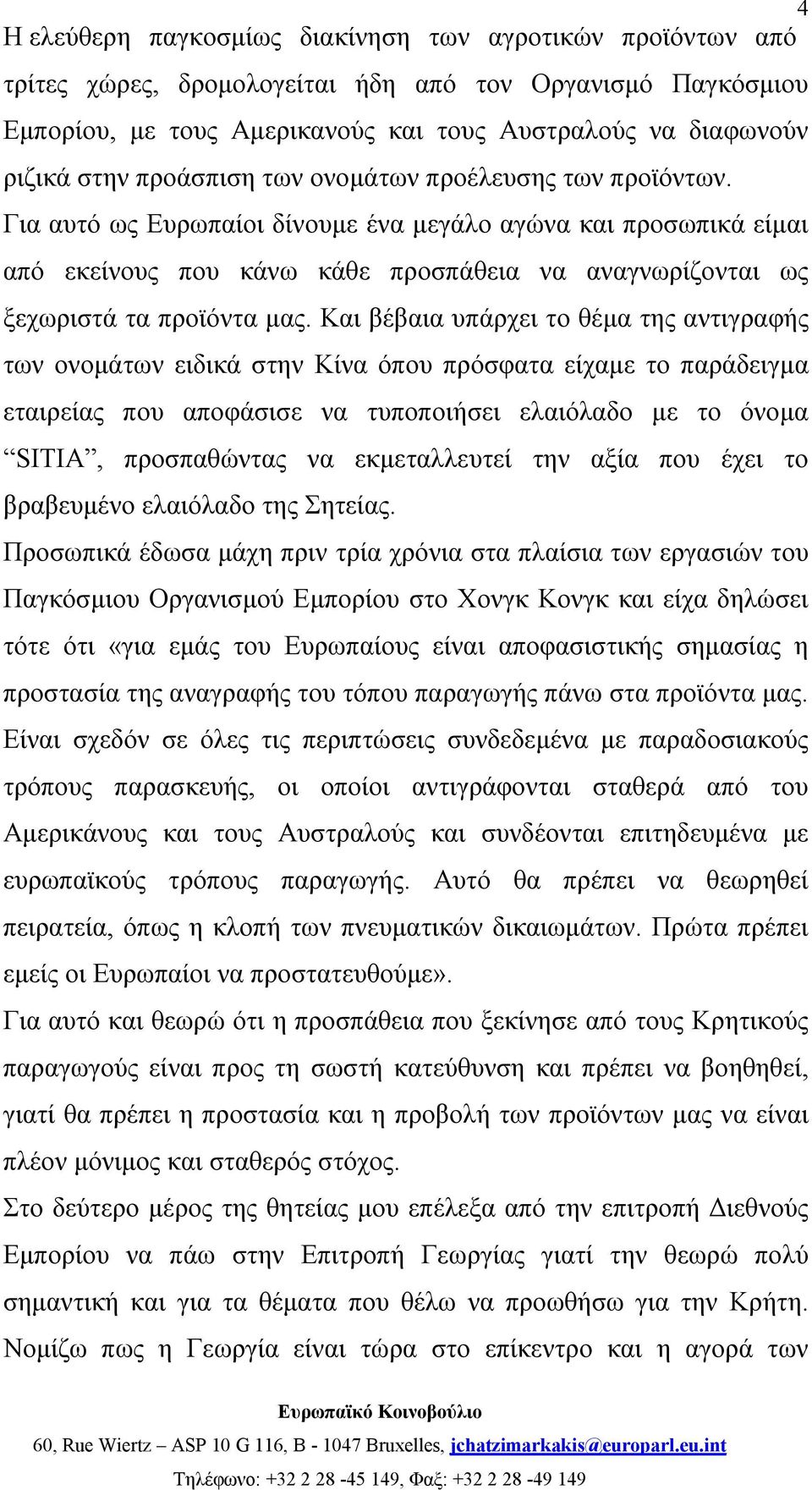 Για αυτό ως Ευρωπαίοι δίνουμε ένα μεγάλο αγώνα και προσωπικά είμαι από εκείνους που κάνω κάθε προσπάθεια να αναγνωρίζονται ως ξεχωριστά τα προϊόντα μας.