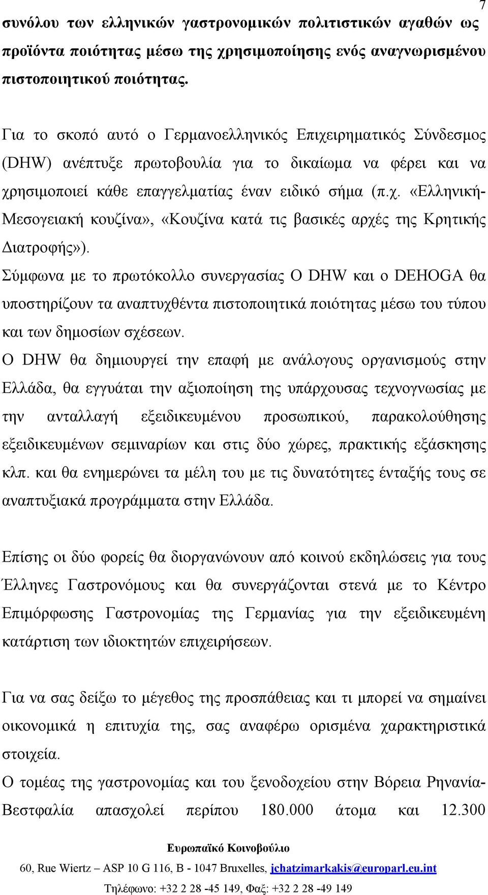 Σύμφωνα με το πρωτόκολλο συνεργασίας Ο DHW και ο DEHOGA θα υποστηρίζουν τα αναπτυχθέντα πιστοποιητικά ποιότητας μέσω του τύπου και των δημοσίων σχέσεων.